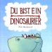 Du bist ein Dinosaurier